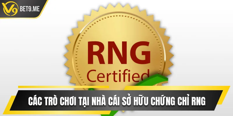 Các trò chơi tại nhà cái được sở hữu chứng chỉ RNG