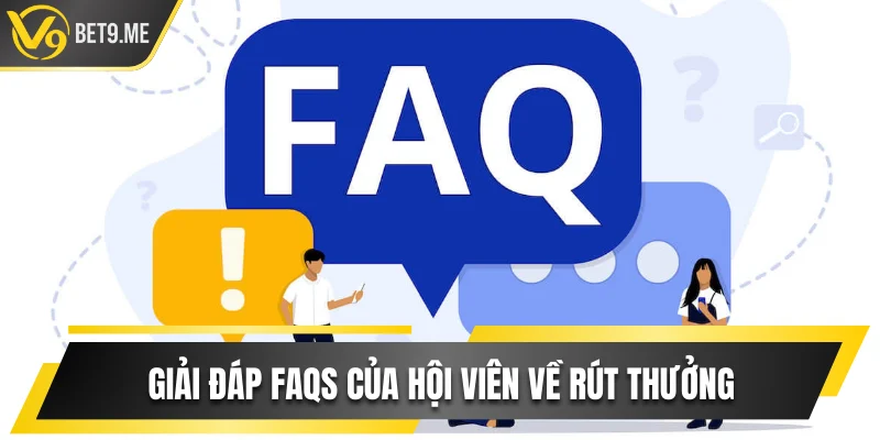Giải đáp FAQs của hội viên về rút thưởng