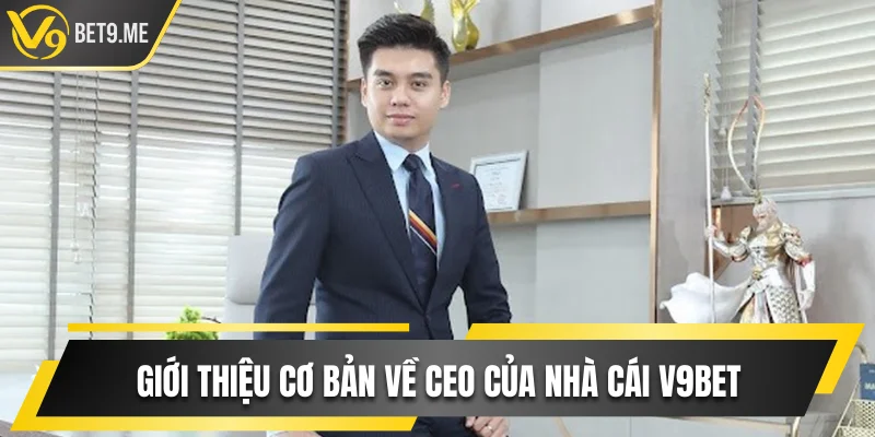 Giới thiệu cơ bản về CEO của nhà cái V9bet