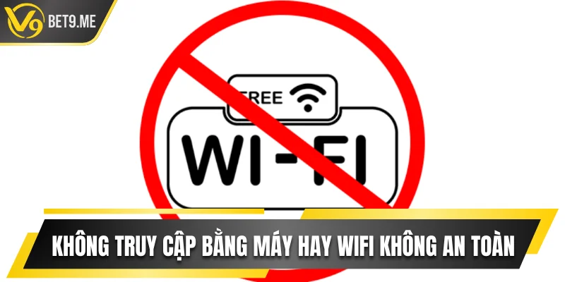 Không truy cập bằng máy hay wifi không an toàn