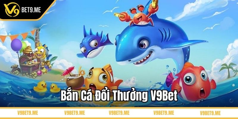 Bắn cá đổi thưởng V9Bet