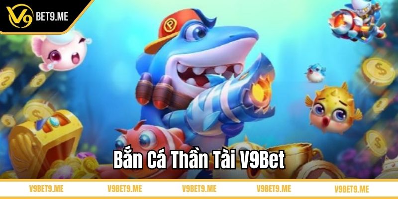 Bắn cá thần tài V9Bet