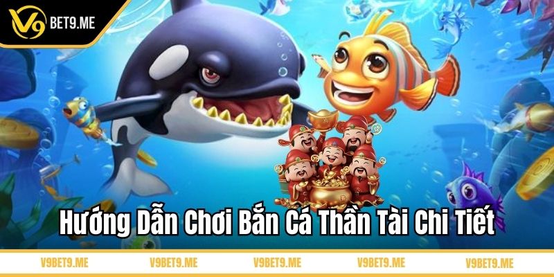 Hướng dẫn chơi bắn cá thần tài V9Bet chi tiết
