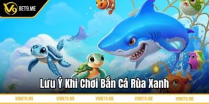Lưu ý khi chơi bắn cá rùa xanh